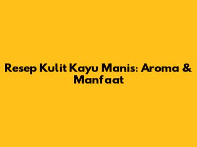 Resep Kulit Kayu Manis: Aroma & Manfaat
