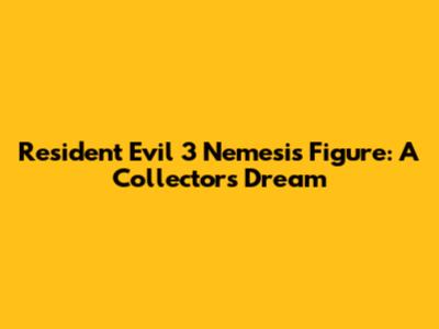 Resident Evil 3 Nemesis Figure: A Collector's Dream