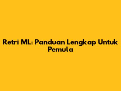 Retri ML: Panduan Lengkap Untuk Pemula