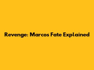 Revenge: Marco's Fate Explained