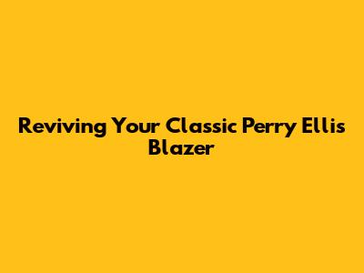 Reviving Your Classic Perry Ellis Blazer