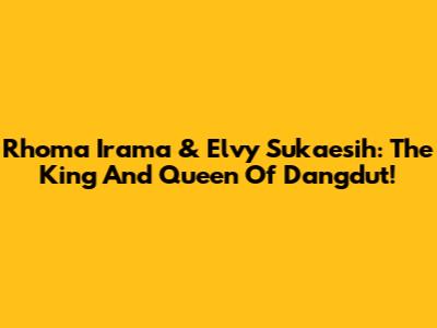 Rhoma Irama & Elvy Sukaesih: The King And Queen Of Dangdut!