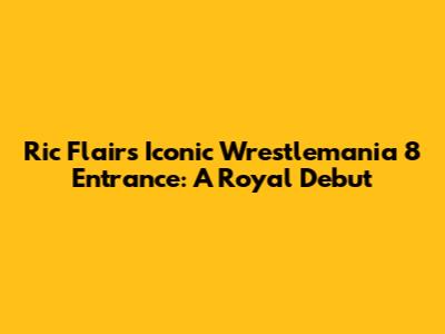 Ric Flair's Iconic Wrestlemania 8 Entrance: A Royal Debut