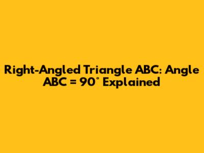 Right-Angled Triangle ABC: Angle ABC = 90° Explained