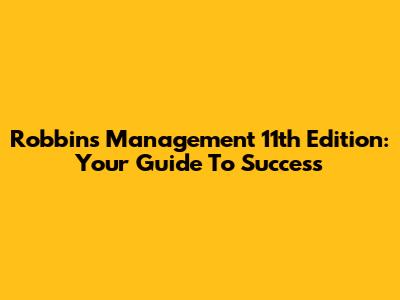 Robbins Management 11th Edition: Your Guide To Success