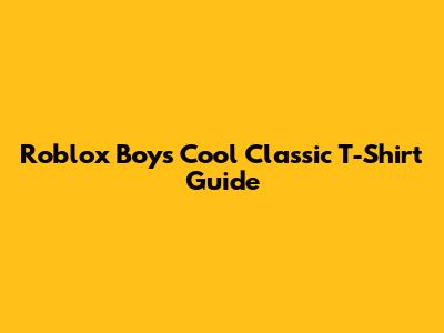 Roblox Boy's Cool Classic T-Shirt Guide