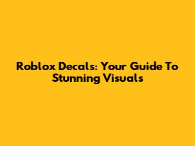 Roblox Decals: Your Guide To Stunning Visuals
