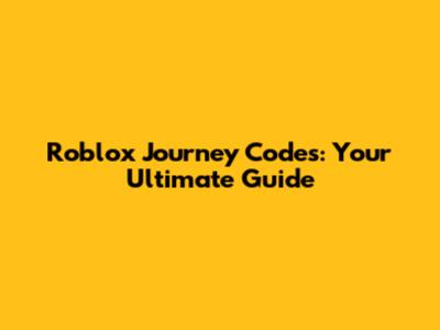 Roblox Journey Codes: Your Ultimate Guide