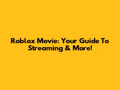 Roblox Movie: Your Guide To Streaming & More!