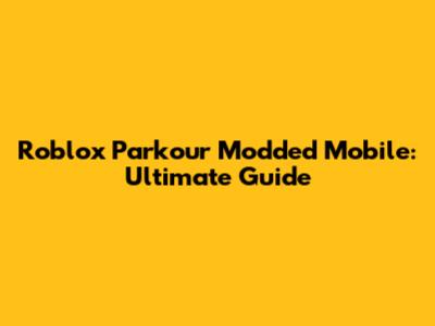 Roblox Parkour Modded Mobile: Ultimate Guide