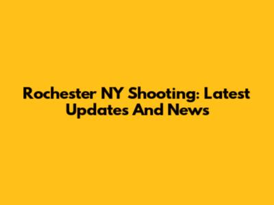 Rochester NY Shooting: Latest Updates And News