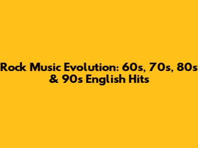 Rock Music Evolution: 60s, 70s, 80s & 90s English Hits