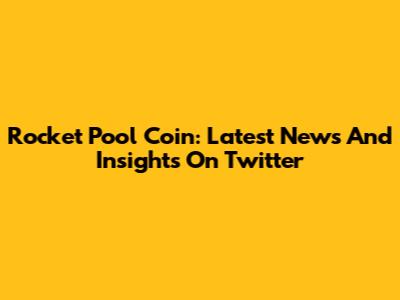 Rocket Pool Coin: Latest News And Insights On Twitter