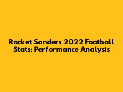 Rocket Sanders 2022 Football Stats: Performance Analysis