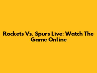 Rockets Vs. Spurs Live: Watch The Game Online
