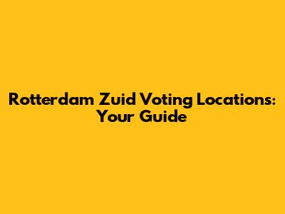 Rotterdam Zuid Voting Locations: Your Guide