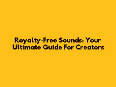 Royalty-Free Sounds: Your Ultimate Guide For Creators