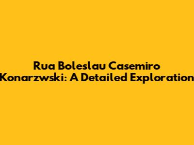 Rua Boleslau Casemiro Konarzwski: A Detailed Exploration