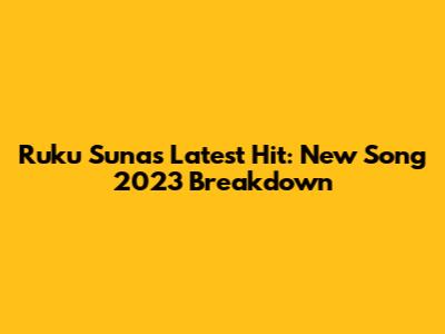 Ruku Suna's Latest Hit: New Song 2023 Breakdown