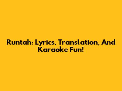 Runtah: Lyrics, Translation, And Karaoke Fun!