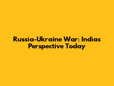 Russia-Ukraine War: India's Perspective Today