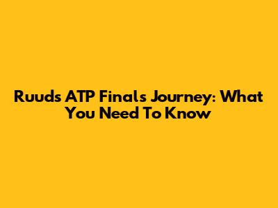 Ruud's ATP Finals Journey: What You Need To Know