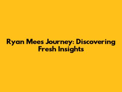 Ryan Mee's Journey: Discovering Fresh Insights