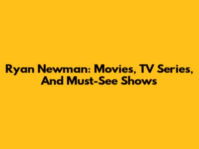 Ryan Newman: Movies, TV Series, And Must-See Shows