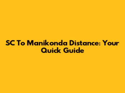 SC To Manikonda Distance: Your Quick Guide
