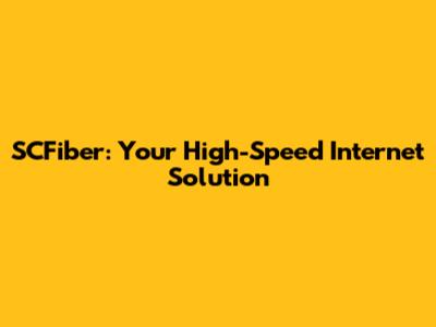 SCFiber: Your High-Speed Internet Solution