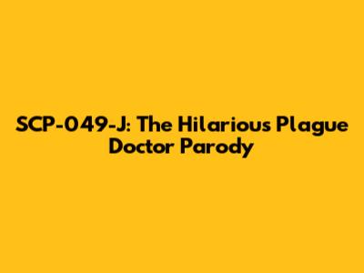 SCP-049-J: The Hilarious Plague Doctor Parody