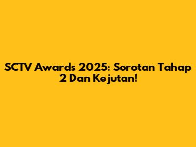 SCTV Awards 2025: Sorotan Tahap 2 Dan Kejutan!