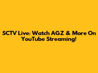 SCTV Live: Watch AGZ & More On YouTube Streaming!