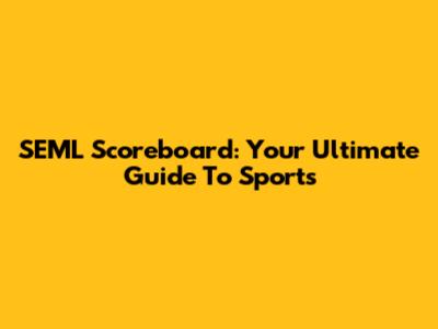 SEML Scoreboard: Your Ultimate Guide To Sports