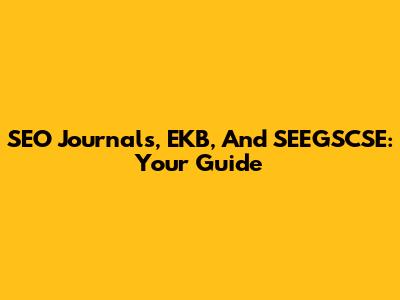 SEO Journals, EKB, And SEEGSCSE: Your Guide