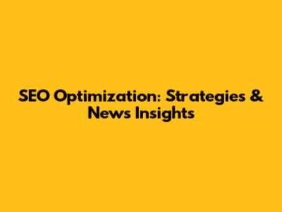 SEO Optimization: Strategies & News Insights