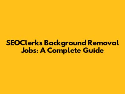 SEOClerks Background Removal Jobs: A Complete Guide