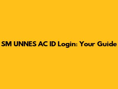 SM UNNES AC ID Login: Your Guide