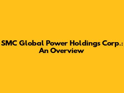 SMC Global Power Holdings Corp.: An Overview