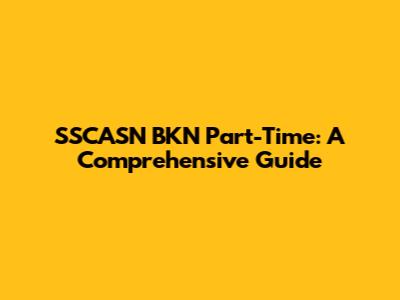 SSCASN BKN Part-Time: A Comprehensive Guide