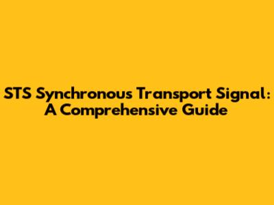 STS Synchronous Transport Signal: A Comprehensive Guide
