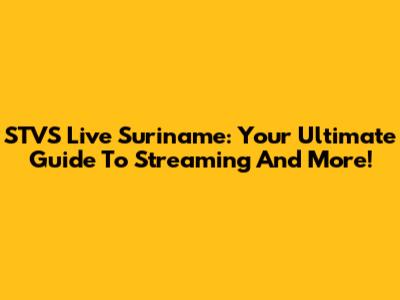 STVS Live Suriname: Your Ultimate Guide To Streaming And More!