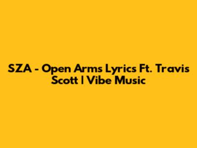 SZA - Open Arms Lyrics Ft. Travis Scott | Vibe Music