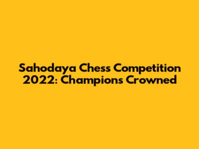 Sahodaya Chess Competition 2022: Champions Crowned