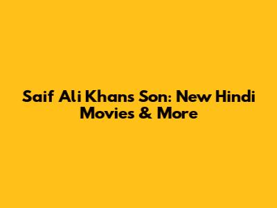 Saif Ali Khan's Son: New Hindi Movies & More