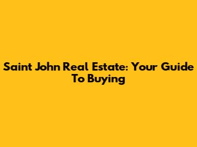 Saint John Real Estate: Your Guide To Buying