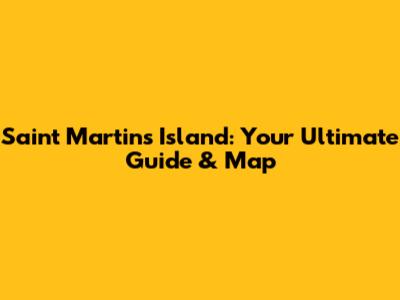 Saint Martin's Island: Your Ultimate Guide & Map