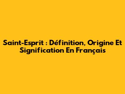 Saint-Esprit : Définition, Origine Et Signification En Français
