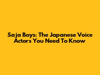 Saja Boys: The Japanese Voice Actors You Need To Know