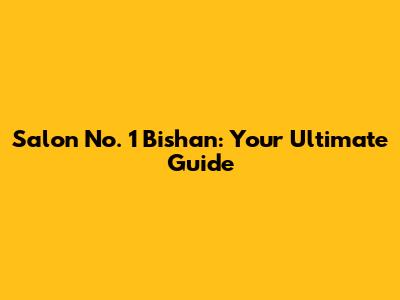 Salon No. 1 Bishan: Your Ultimate Guide